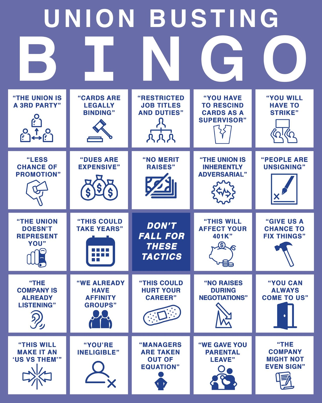 Bingo card: free space "Don't fall for these tactics". In order from top left to bottom right: The union is a third party; Cards are legally binding; Restricted job titles and duties; You have to rescind cards as a supervisor; You will have to strike; Less chance of promotion; Dues are expensive; No merit raises; The union is inherently adversarial; People are unsigning; The union doesn't represent you; This could take years; This will affect your 401K; Give us a chance to fix things; The company is already listening; We already have affinity groups; This could hurt your career; No raises during negotiations; You can always come to us; This will make it an Us vs. Them; You're ineligible; Managers are taken out of the equation; We gave you parental leave; The company might not even sign.