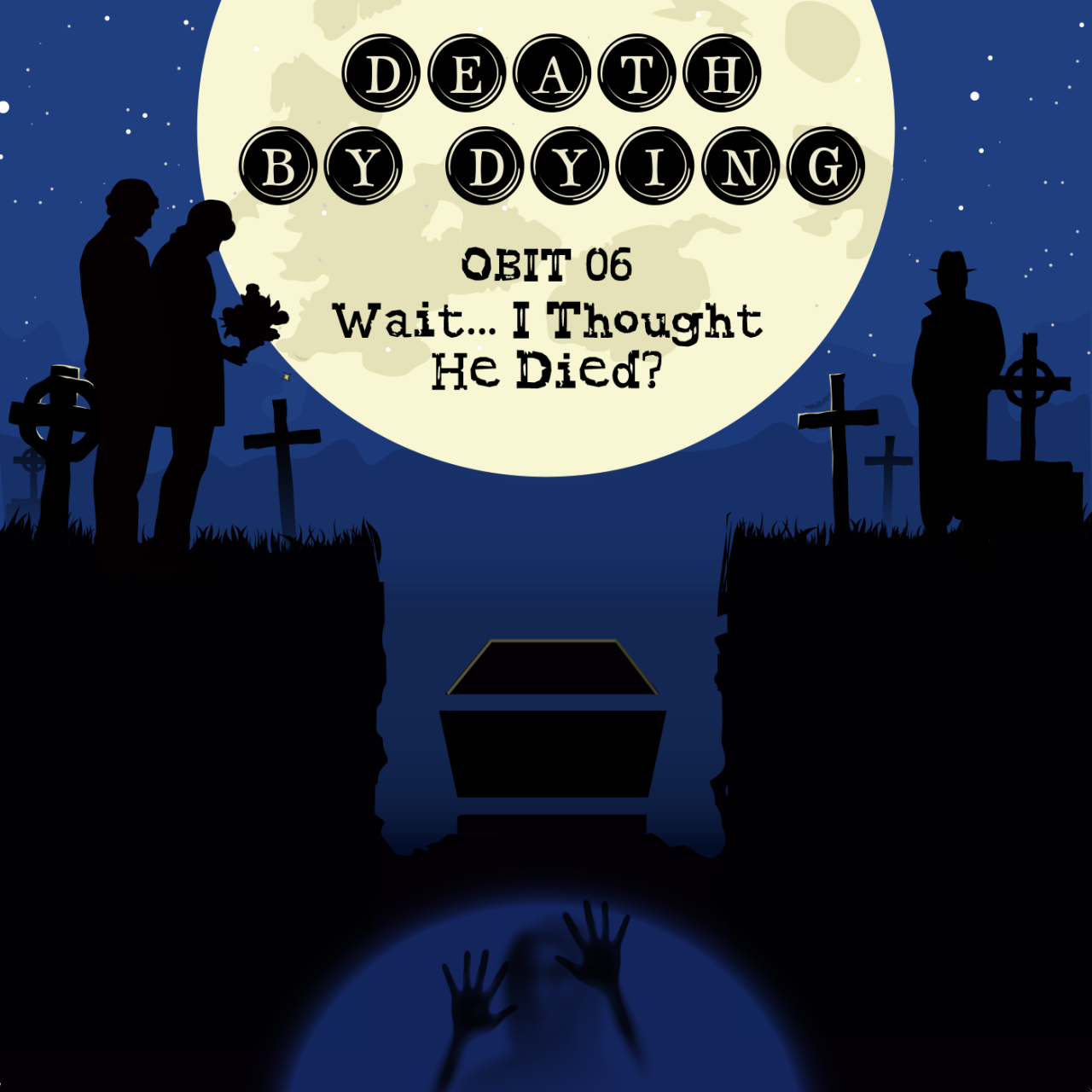 Cover art for the season premiere of Death by Dying Season 2. The Death by Dying logo and the episode title “Obit 6: Wait… I Thought He Died” hang over the backdrop of a full moon. Below, the silhouettes of three people stand around a coffin at a funeral. Beneath the coffin, a ghostly figure reaches out for help from an underground tunnel.